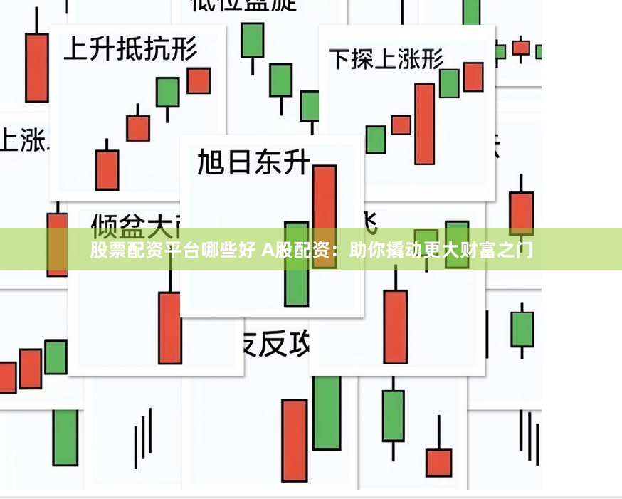 股票配资平台哪些好 A股配资：助你撬动更大财富之门