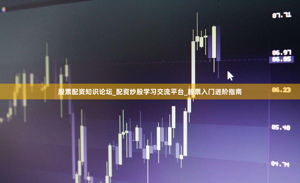股票配资知识论坛_配资炒股学习交流平台_股票入门进阶指南