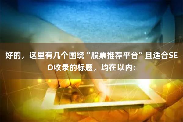 好的，这里有几个围绕“股票推荐平台”且适合SEO收录的标题，均在以内：
