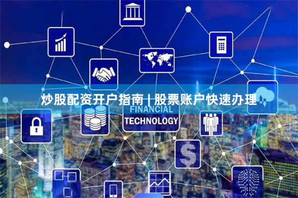 炒股配资开户指南 | 股票账户快速办理