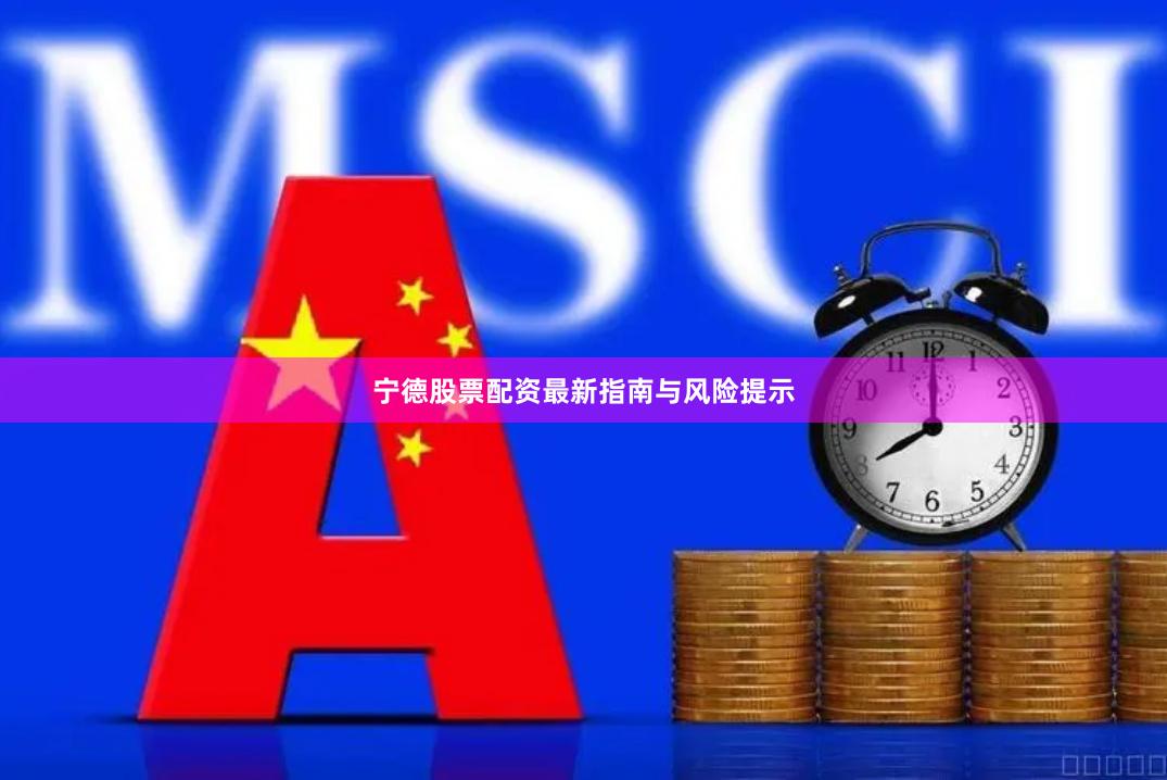宁德股票配资最新指南与风险提示